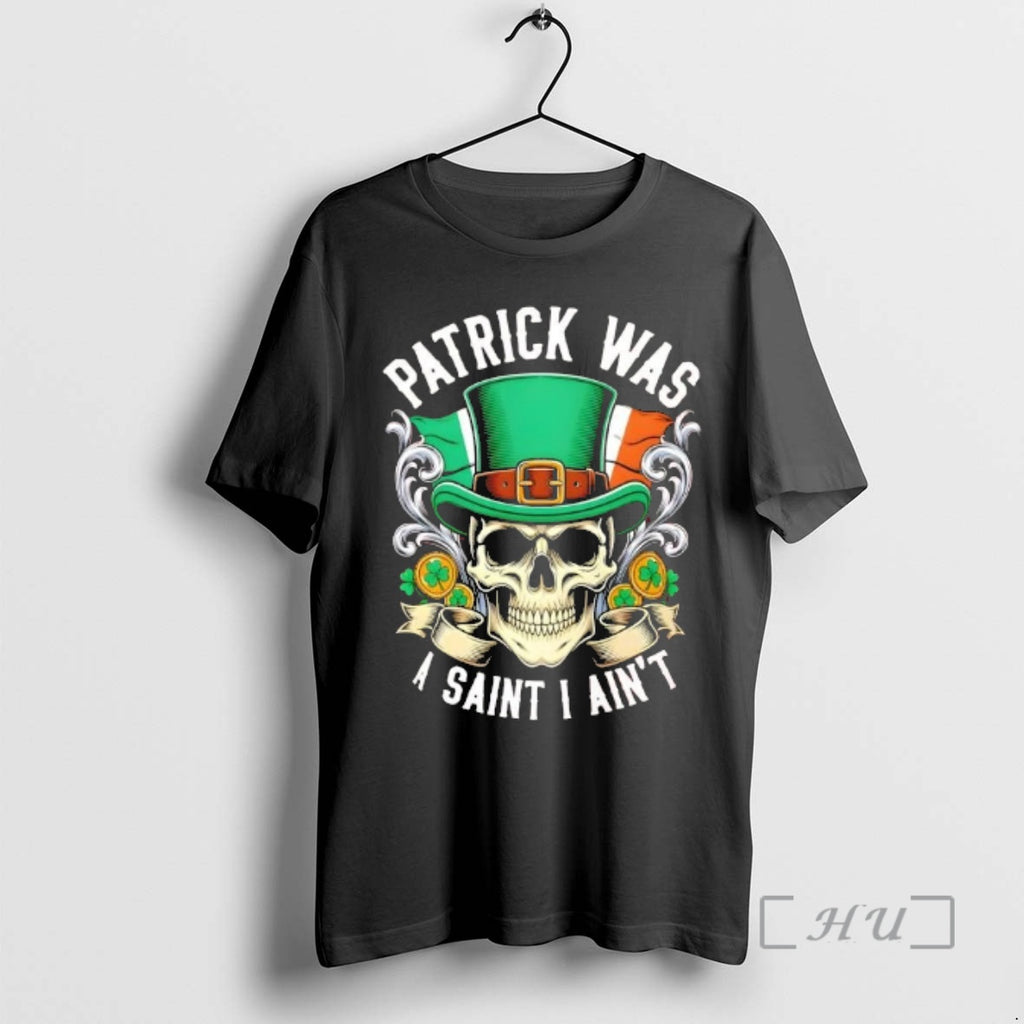 Officials Patrick Was A Saint I Aint Skull Irish Humor T-Shirts, Hoodie, Sweatshirt | PopFlextees.com