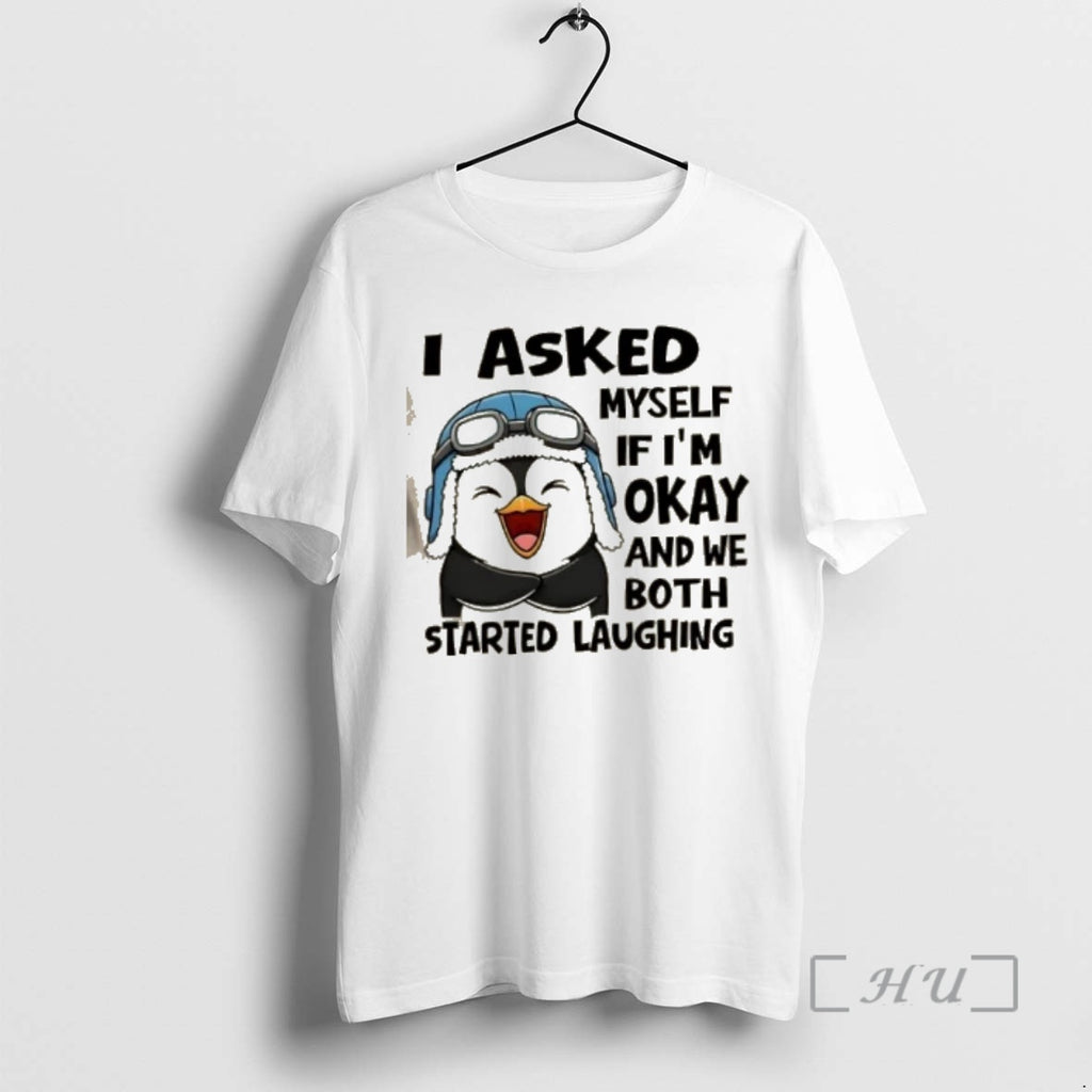 Officials Penguin I Asked Myself If Im Okay And We Both Started Laughing Premium T-Shirts, Hoodie, Sweatshirt