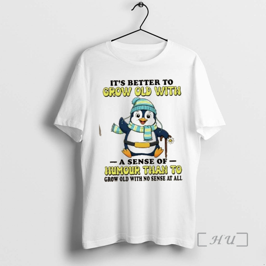 Officials Penguin Better Grow Old Sense Humor Than Grow T-Shirts, Hoodie, Sweatshirt