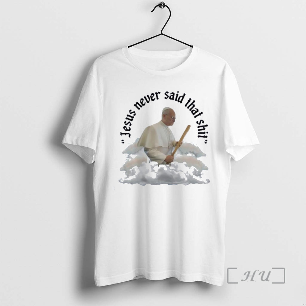Officials Pope Francis Jesus Never Said That Shit T-Shirts, Hoodie, Sweatshirt | PopFlextees.com