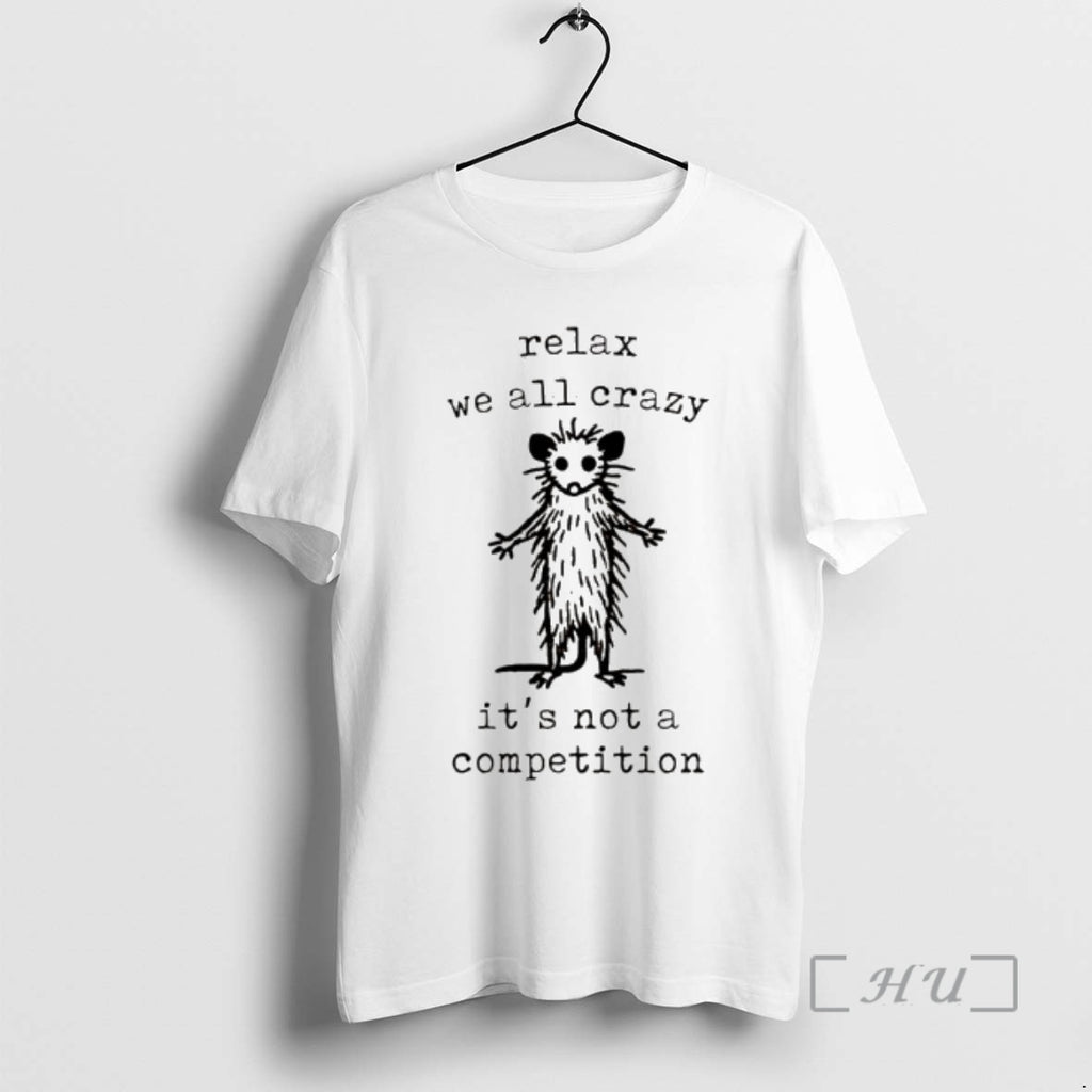Officials Possum Relax We All Crazy Not Competition T-Shirts, Hoodie, Sweatshirt