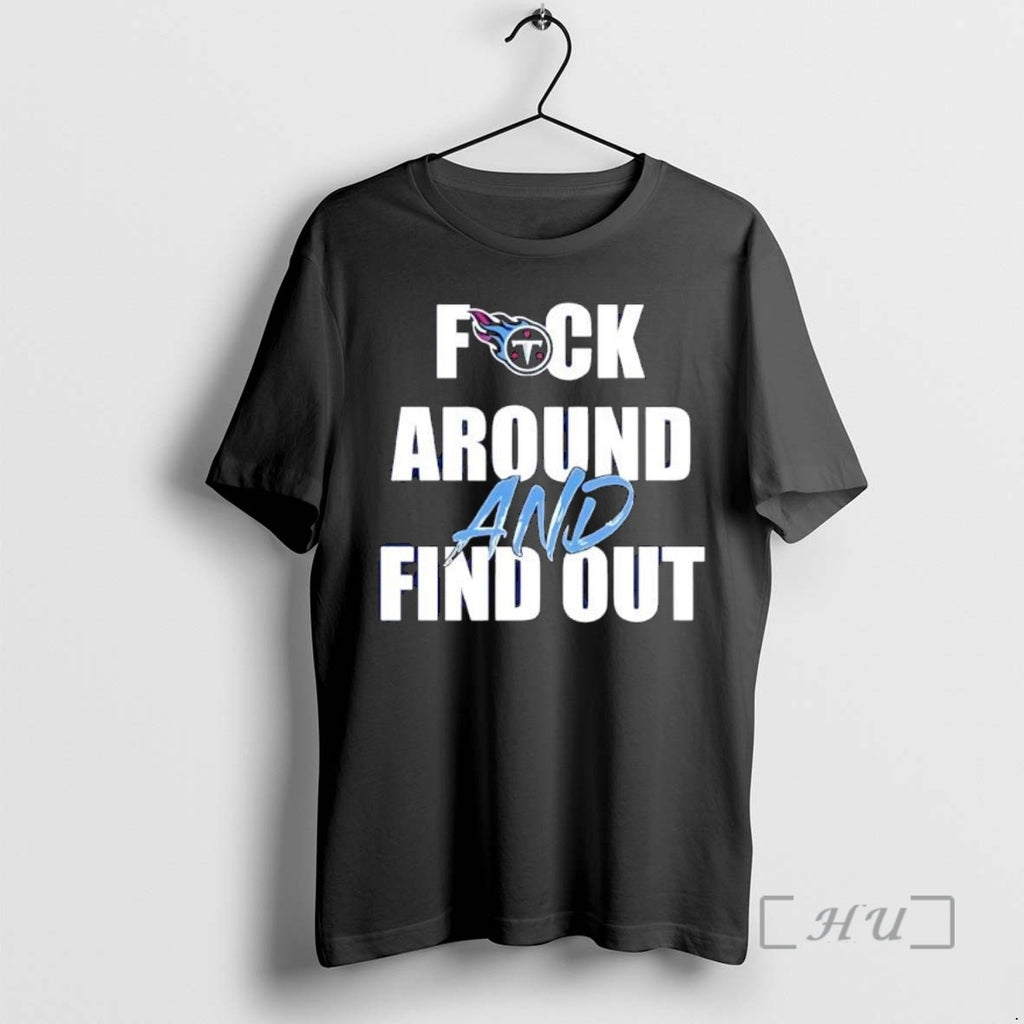 Officials Premium Tennessee Titans Fuck Around And Find Out T-Shirts, Hoodie, Sweatshirt | PopFlextees.com