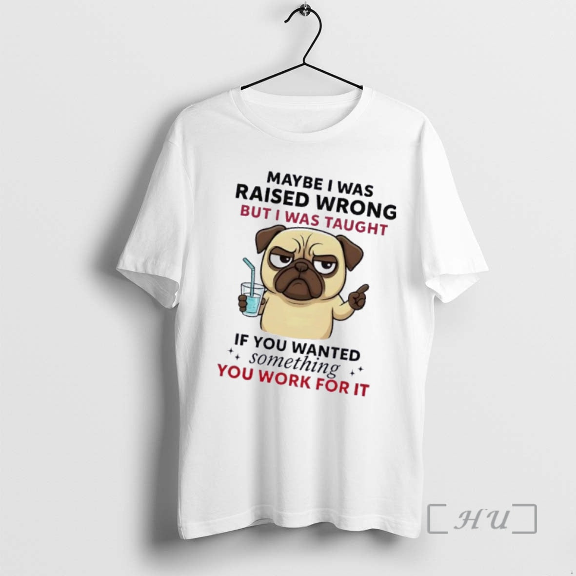 Officials Pug Dog Maybe I Was Raised Wrong But I Was Taught If You Wanted T-Shirts, Hoodie, Sweatshirt | PopFlextees.com