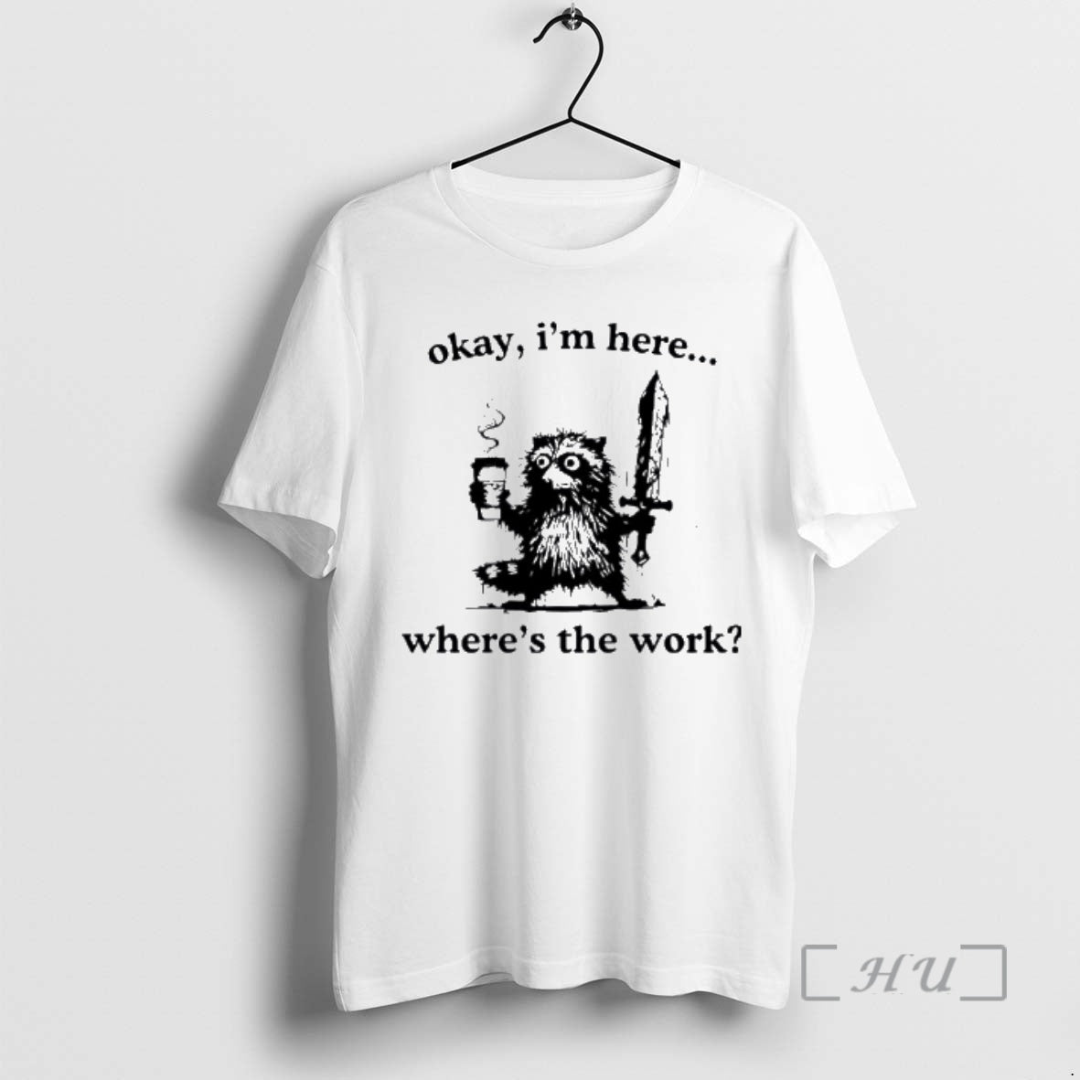 Officials Raccoon Okay Im Here Wheres The Work Coffee T-Shirts, Hoodie, Sweatshirt | PopFlextees.com