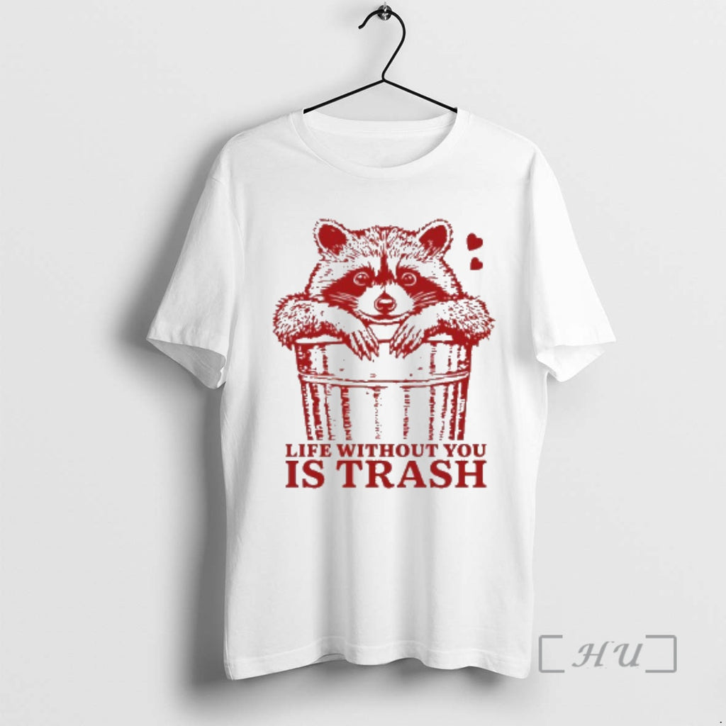 Officials Raccoon Life Without You Is Trash T-Shirts, Hoodie, Sweatshirt | PopFlextees.com