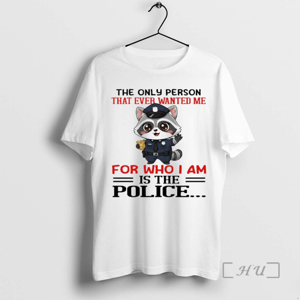 Officials Raccoon The Only Person That Ever Wanted Me For Who I Am Is The T-Shirts, Hoodie, Sweatshirt | PopFlextees.com