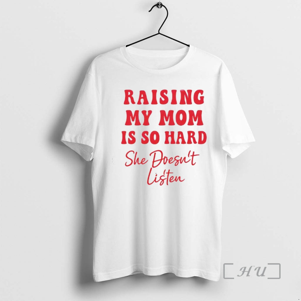 Officials Raising My Mom Is So Hard She Doesnt Listen Text Premium T Shirts Sweater Hoodie, Sweatshirt | PopFlextees.com