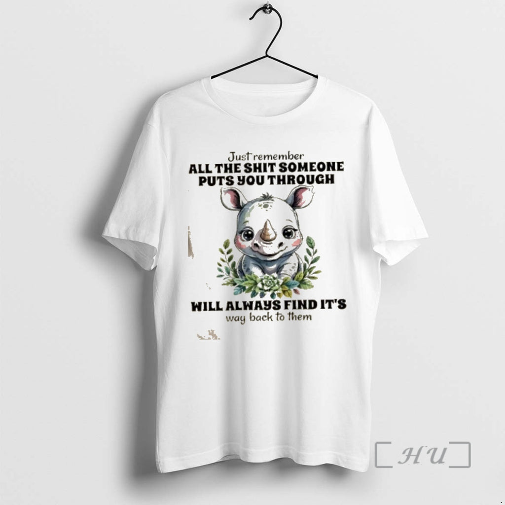 Officials Rhinoceros Just Remember All The Shit Someone Puts You Through Will Always Find Its T-Shirts, Hoodie, Sweatshirt
