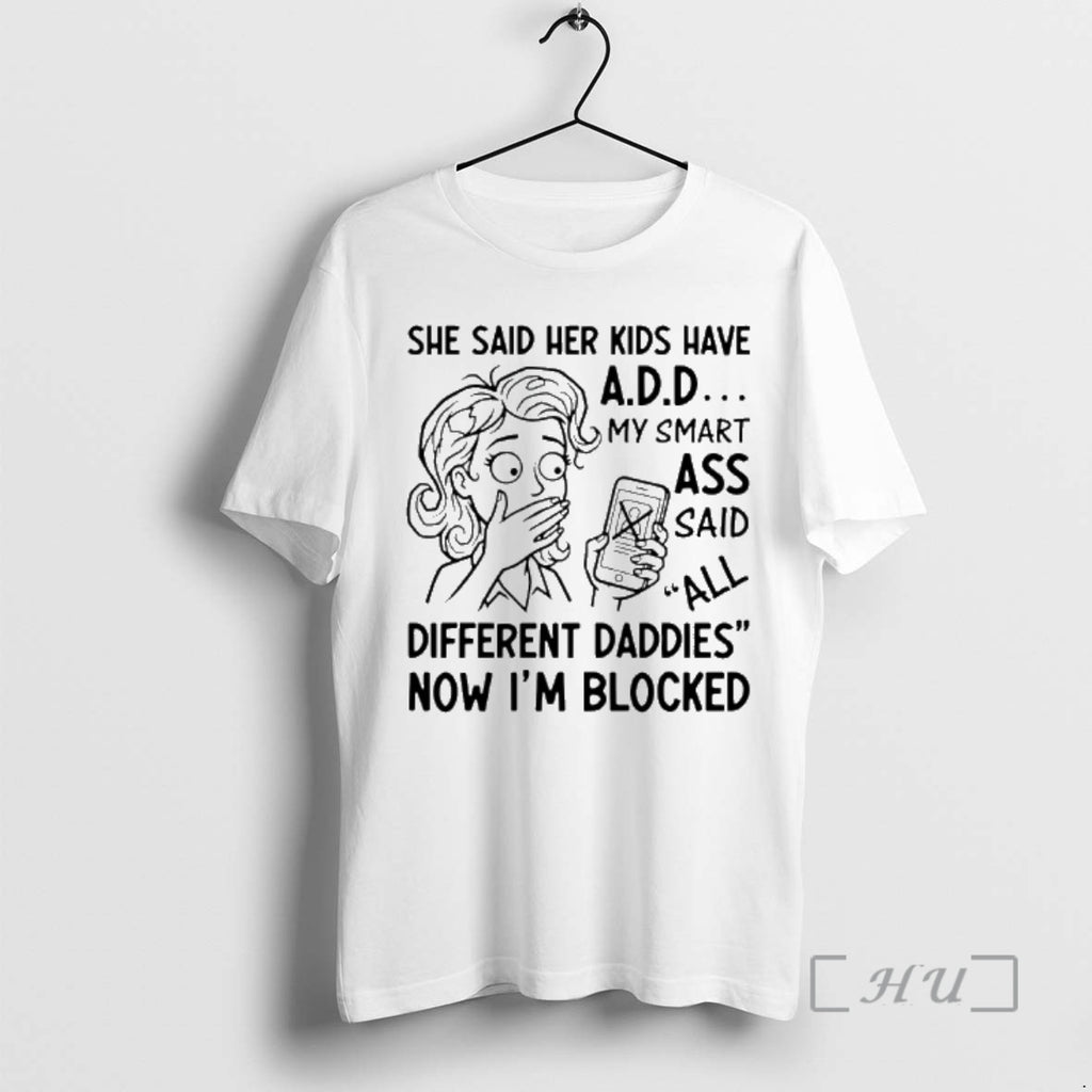 Officials She Said Her Kids Have My Smart Ass Said All Different Daddies Now Im T-Shirts, Hoodie, Sweatshirt