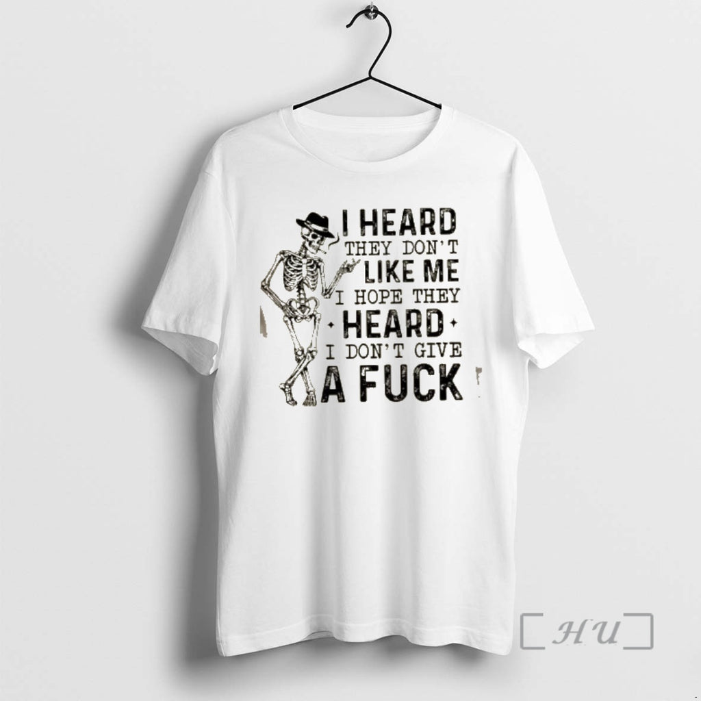 Officials Skeleton I Heard They Dont Like Me I Hope They Heard I Dont Give T-Shirts, Hoodie, Sweatshirt | PopFlextees.com