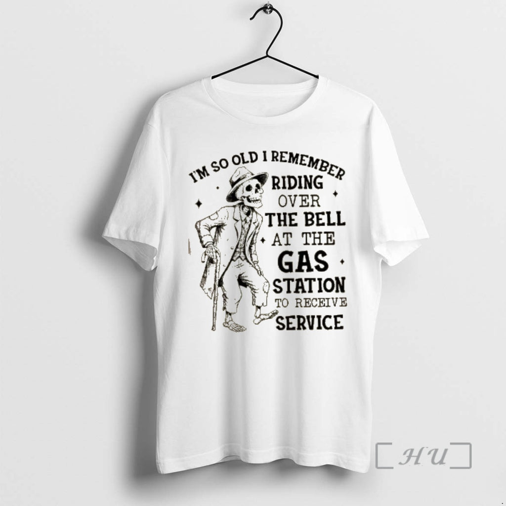 Officials Skeleton Im So Old I Remember Riding Over The Bell At The Gas Station T-Shirts, Hoodie, Sweatshirt
