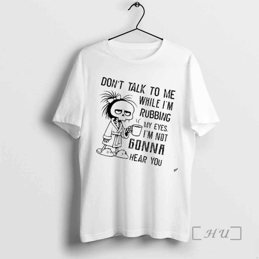 Officials Skeleton Girl Dont Talk To Me While Im Rubbing My Eyes Im Not Gonna T-Shirts, Hoodie, Sweatshirt | PopFlextees.com
