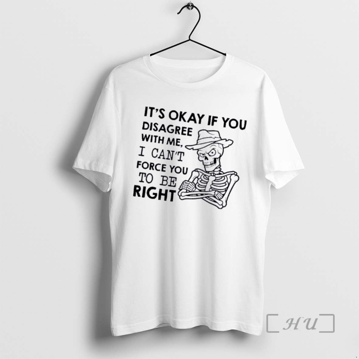 Officials Skeleton Its Okay If You Disagree With Me I Cant Force You To Be T-Shirts, Hoodie, Sweatshirt | PopFlextees.com