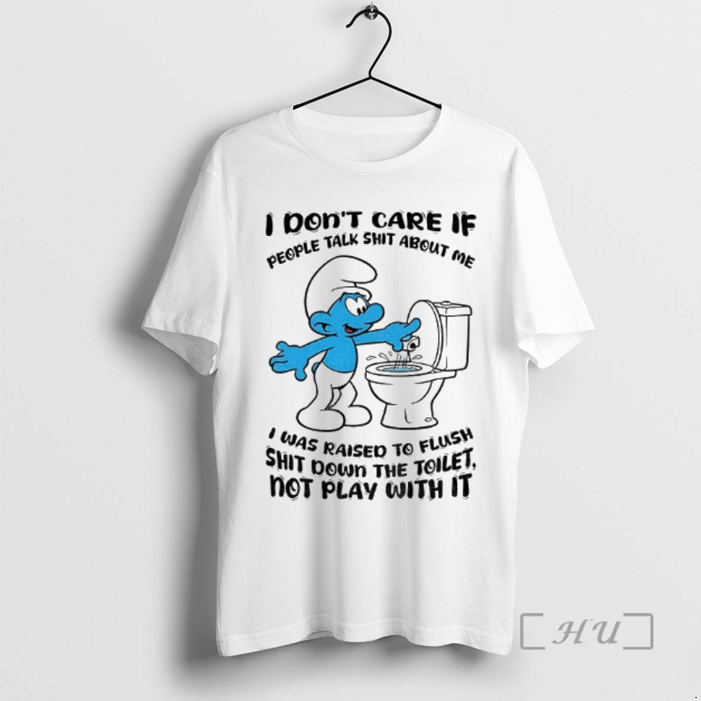Officials Smurf I Dont Care If People Talk Shit About Me I Was To Flush T-Shirts, Hoodie, Sweatshirt | PopFlextees.com