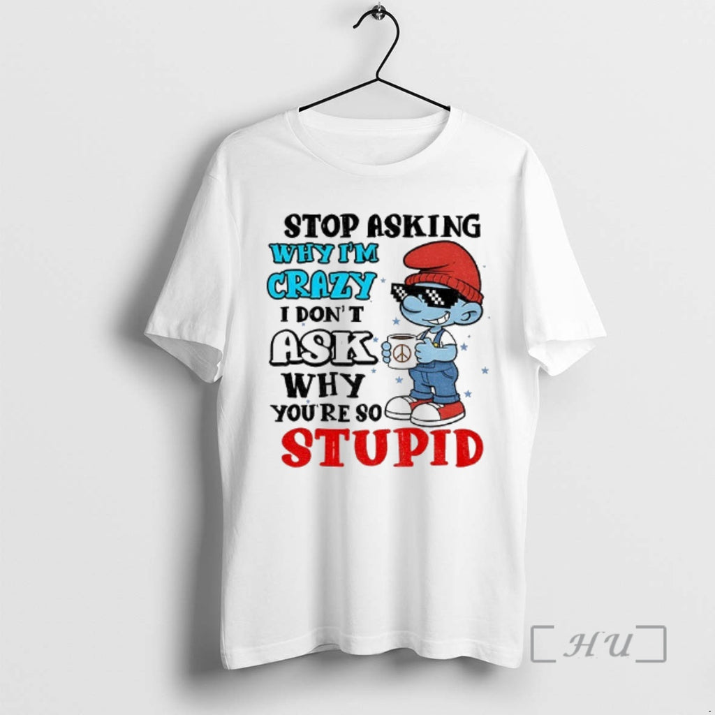 Officials Smurf Stop Asking Why Im Crazy I Dont Ask Why Youre So Stupid Christmas T-Shirts, Hoodie, Sweatshirt