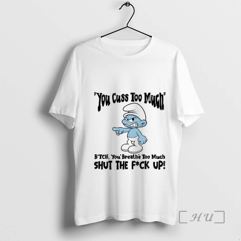Officials Smurf You Cuss Too Mment Bitch You Breathe Too Much Shut The Fuck Up T-Shirts, Hoodie, Sweatshirt | PopFlextees.com