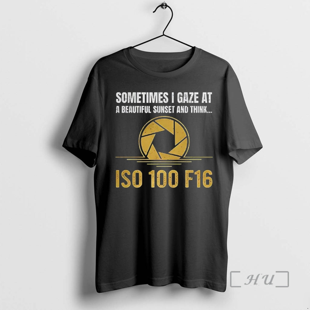 Officials Sometimes I Gaze At A Beautiful Sunset And Think Iso 100 F16 Premium T-Shirts, Hoodie, Sweatshirt | PopFlextees.com