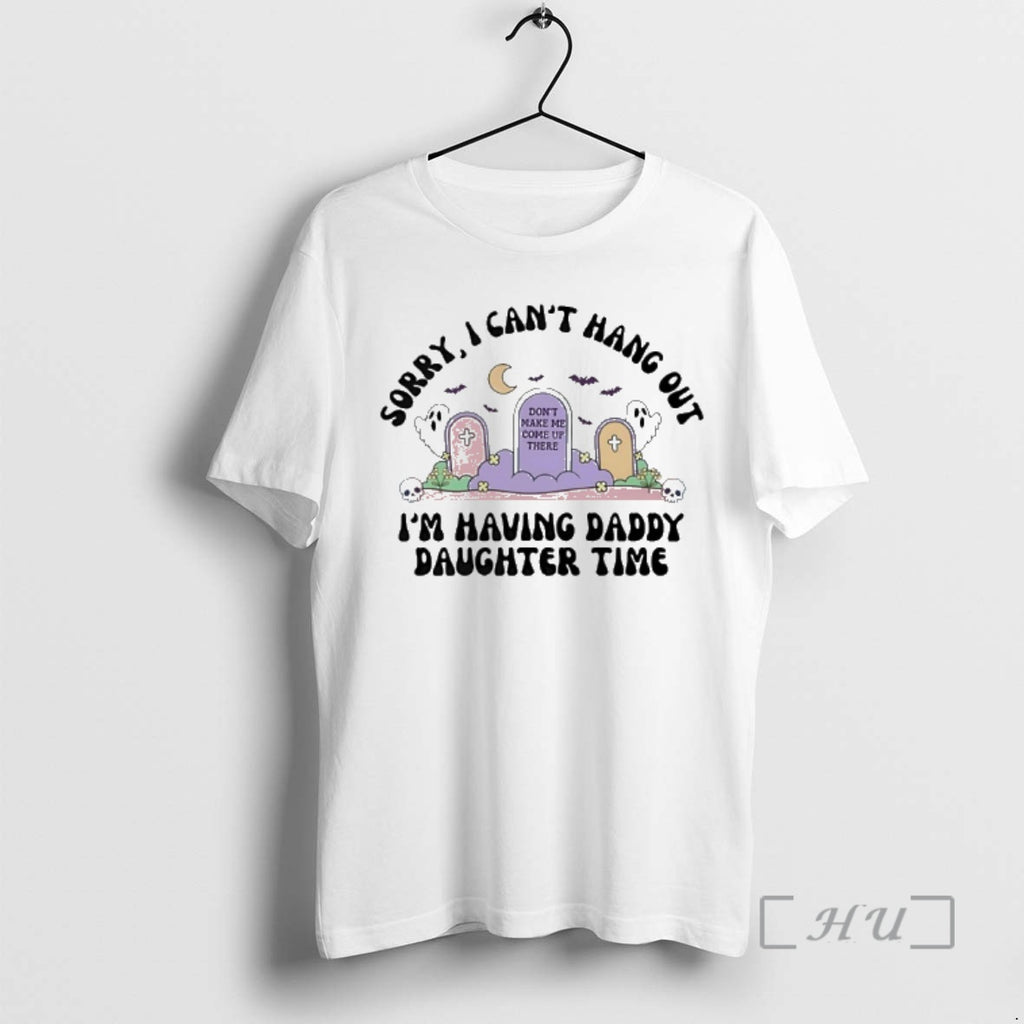 Officials Sorry I Cant Hang Out Im Having Daddy Daughter Time Dont Make Me Come T-Shirts, Hoodie, Sweatshirt