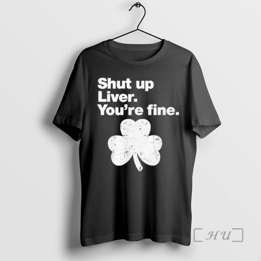 Officials St Patricks Day Shut Up Liver Youre Fine Irish Shamrock Premium T Shirts Sweater Hoodie, Sweatshirt