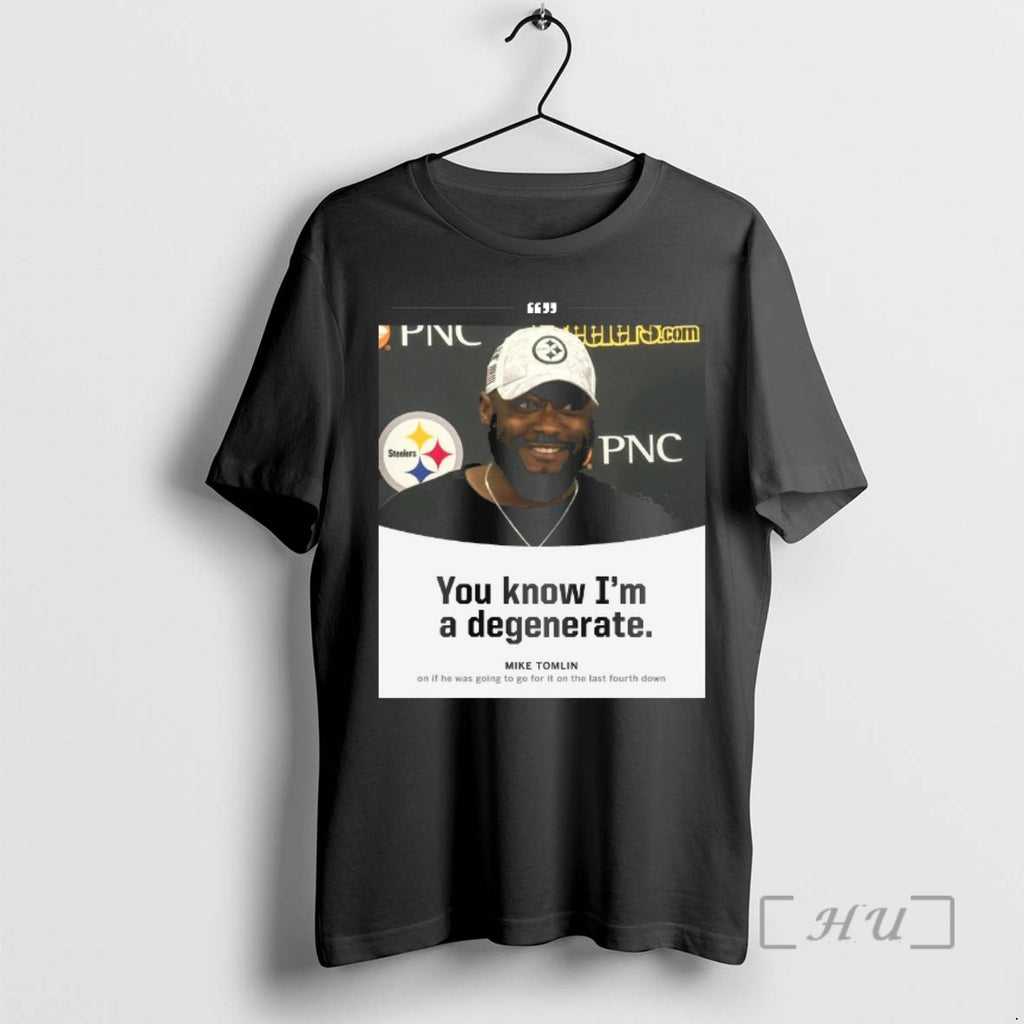 Officials Steelers You Know Im A Degenerate Mike Tomlin On If He Was Going To T-Shirts, Hoodie, Sweatshirt | PopFlextees.com