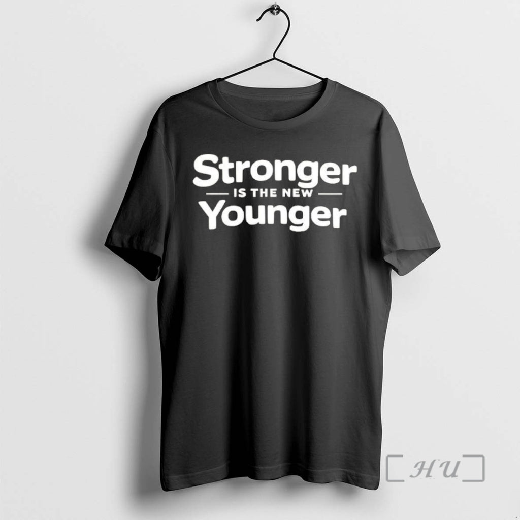 Officials Stronger Is The New Younger T-Shirts, Hoodie, Sweatshirt | PopFlextees.com