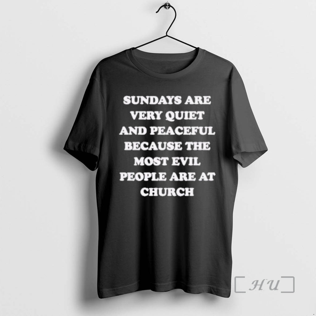 Officials Sundays Are Very Quiet And Peaceful Because The Most Evil People Are At Church T-Shirts, Hoodie, Sweatshirt