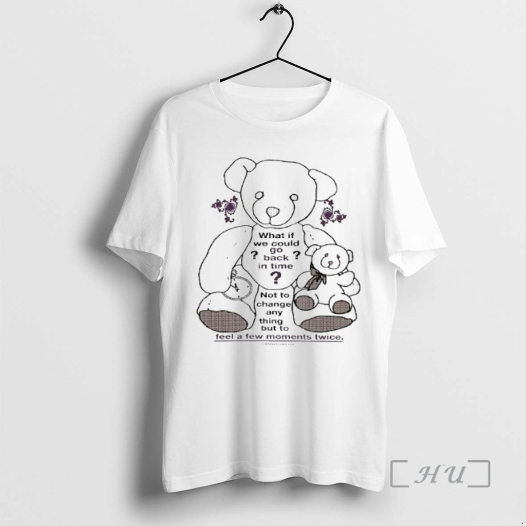 Officials Teddy Bear What If We Could Go Back In Time Not To Change Anything T-Shirts, Hoodie, Sweatshirt | PopFlextees.com