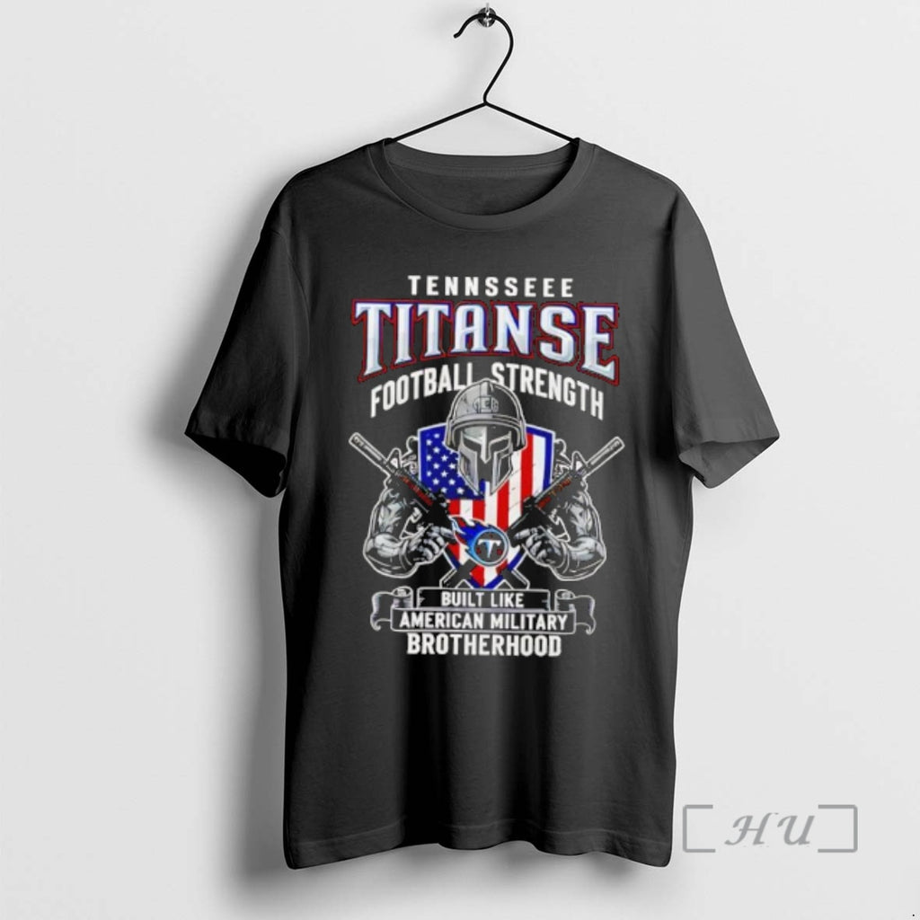 Officials Tennessee Titans Football Strength Built Like American Military Brotherhood T-Shirts, Hoodie, Sweatshirt