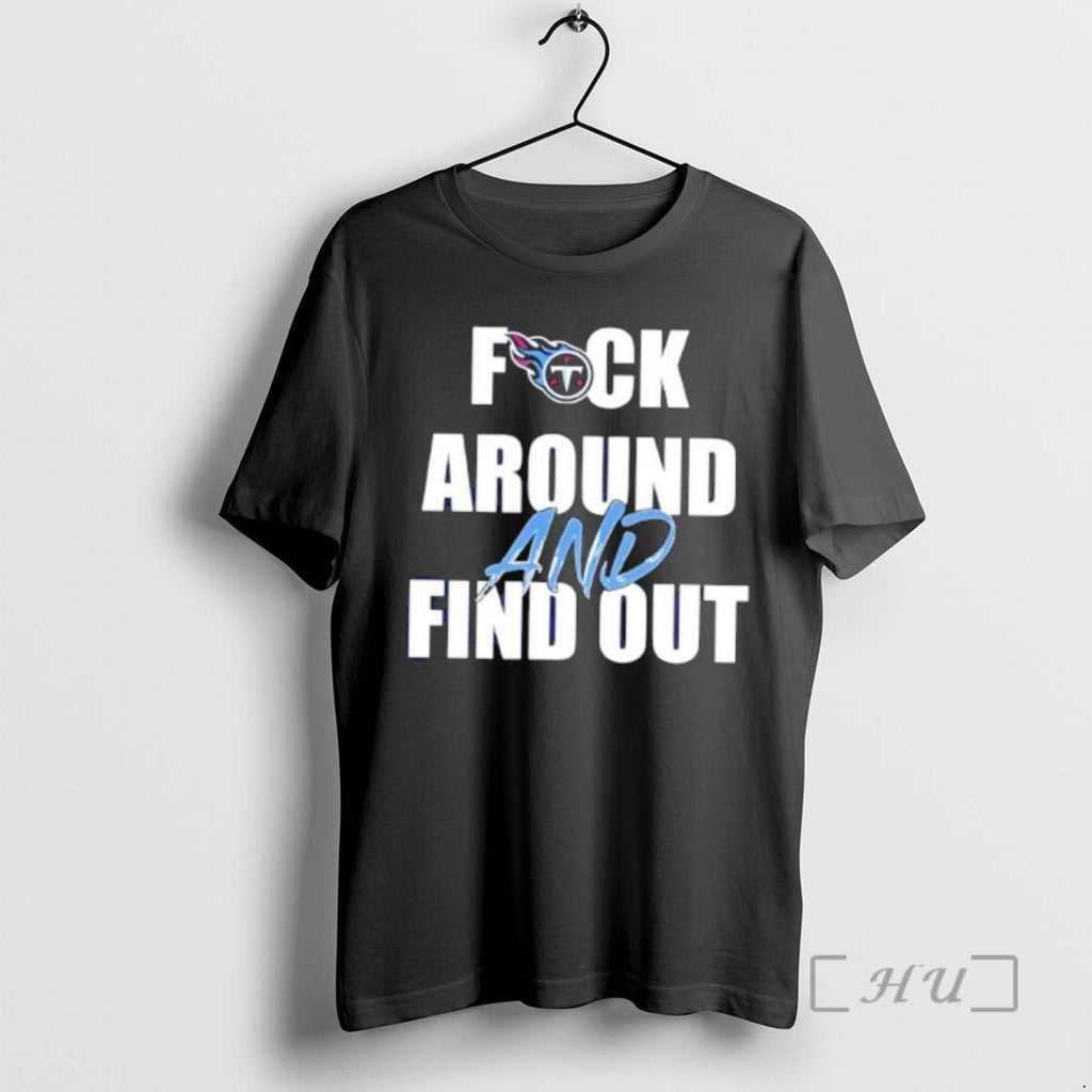 Officials Tennessee Titans Fuck Around And Find Out T-Shirts, Hoodie, Sweatshirt | PopFlextees.com