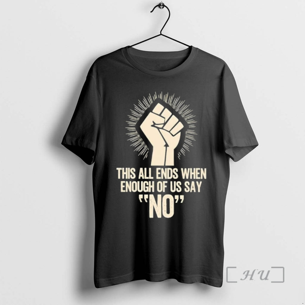 Officials This All Ends When Enough Of Us Say No Fist Premium T Shirts Sweater Hoodie, Sweatshirt | PopFlextees.com