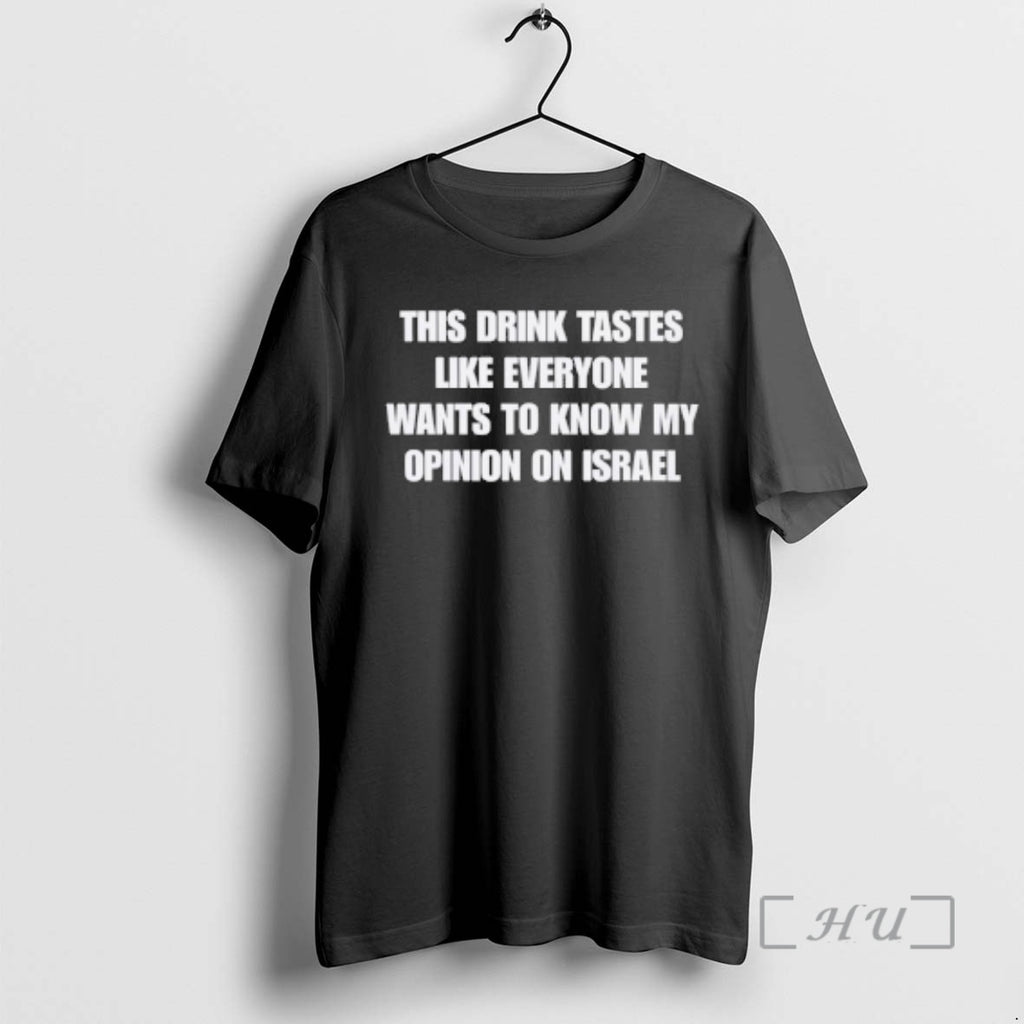 Officials This Drink Tastes Like Everyone Wants To Know My Opinion On Israel Premium T-Shirts, Hoodie, Sweatshirt