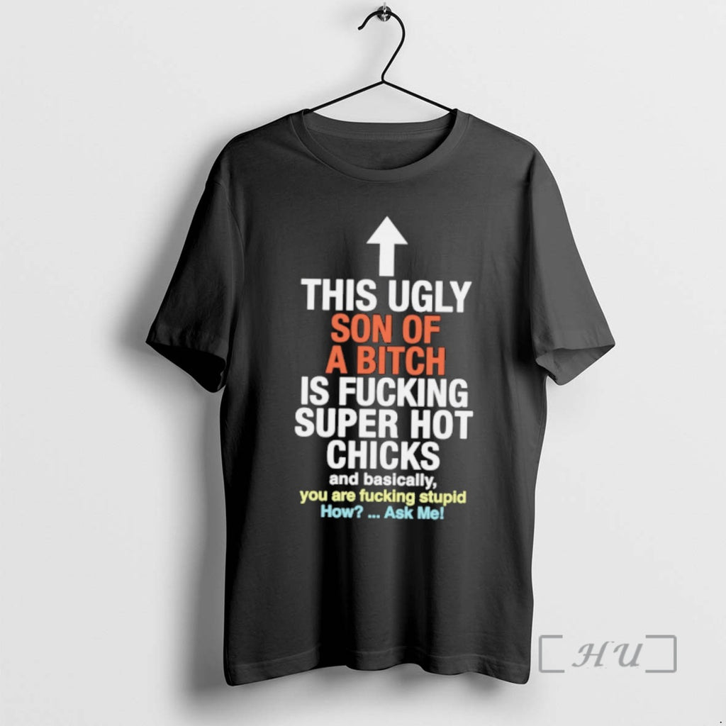 Officials This Ugly Son Of A Bitch Is Fucking Super Hot Chicks Premium T Shirts Hoodie, Sweatshirt | PopFlextees.com