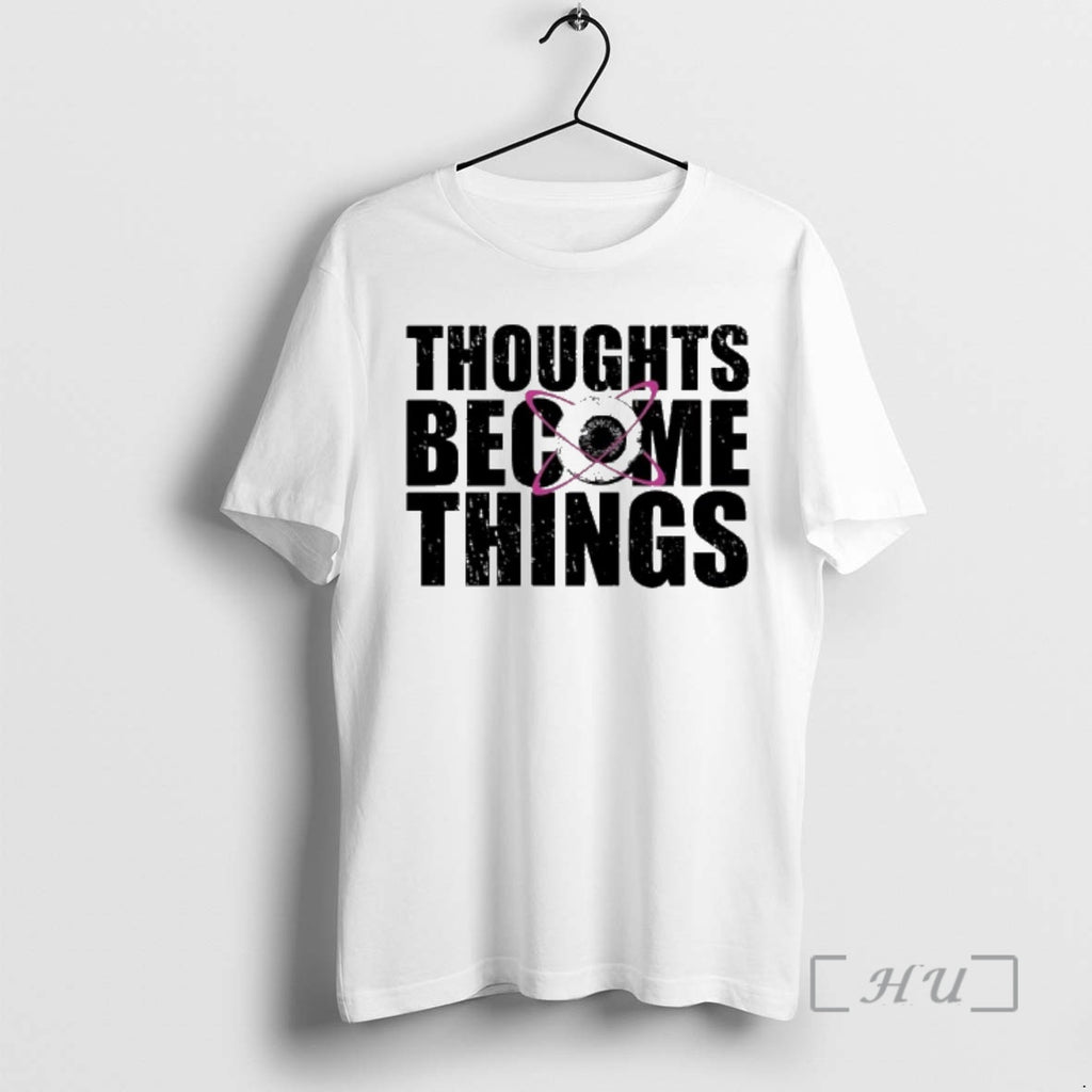 Officials Thoughts Become Things T-Shirts, Hoodie, Sweatshirt | PopFlextees.com