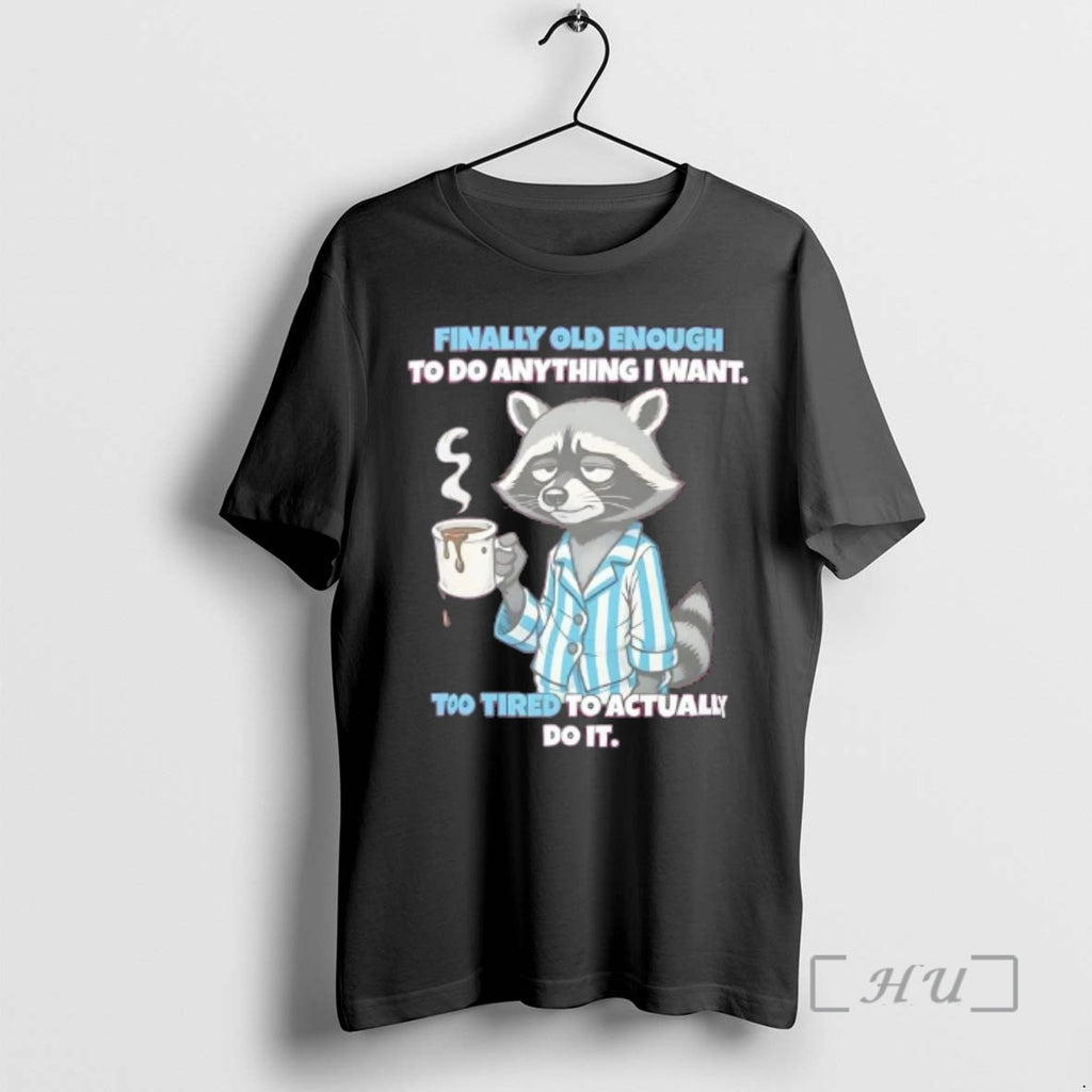 Officials Tired Raccoon Finally Old Enough To Do Anything I Want Too Tired To Actually T-Shirts, Hoodie, Sweatshirt