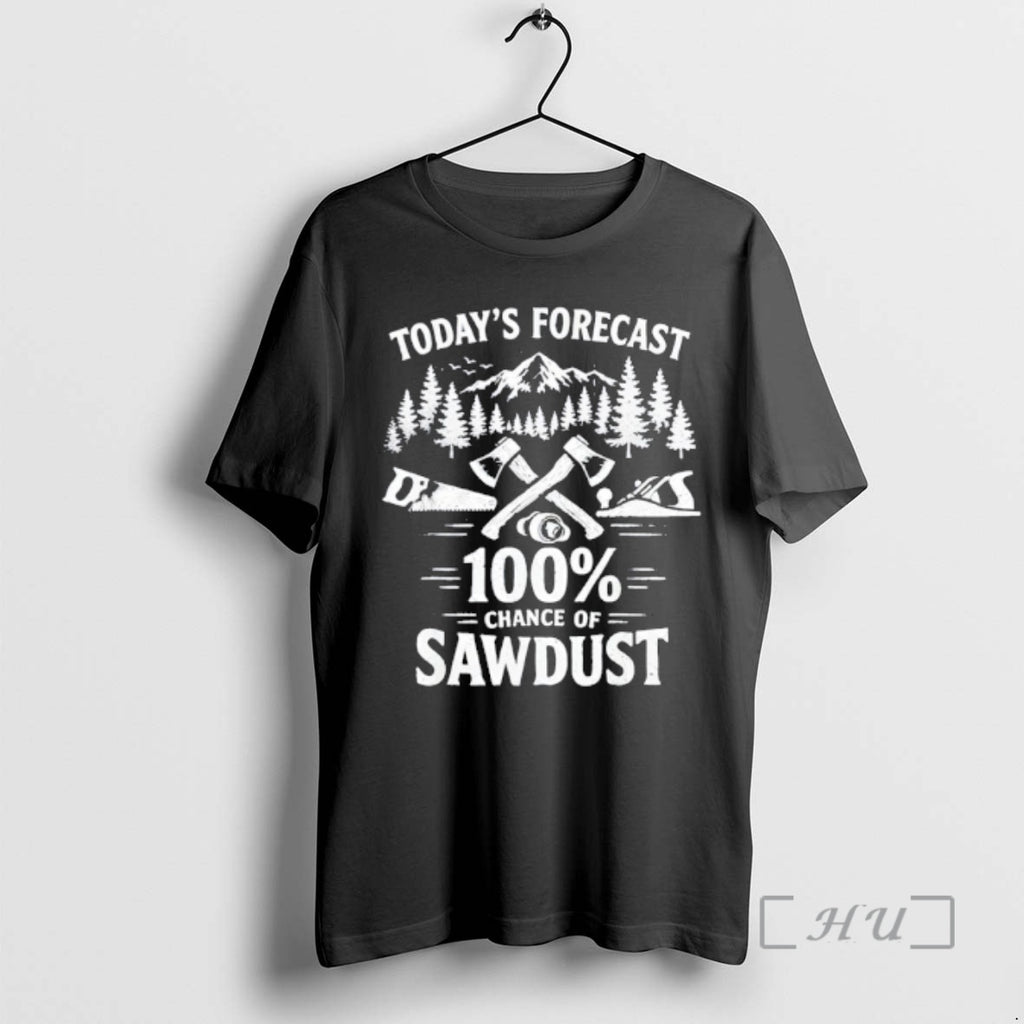 Officials Todays Forecast 100 Percent Chance Sawdust Woodworker T-Shirts, Hoodie, Sweatshirt