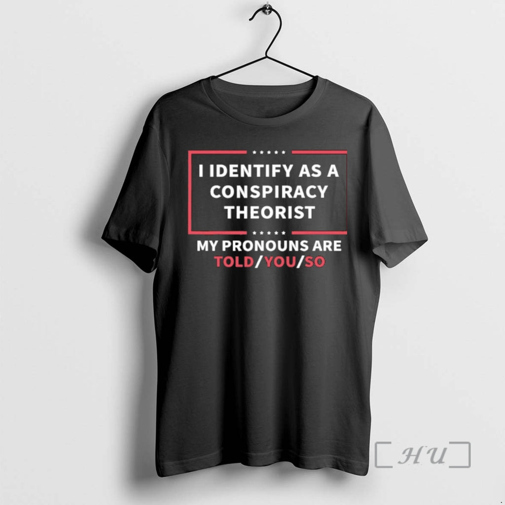 Officials Trevor Hess Wearing I Identify As A Conspiracy Theorist My Pronouns Are Told You T-Shirts, Hoodie, Sweatshirt