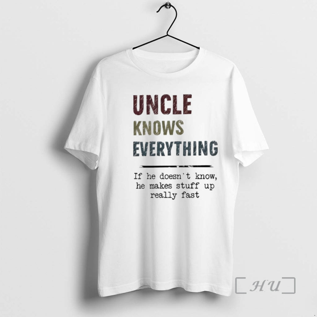 Officials Uncle Knows Everything If He Doesnt Know He Makes Stuff Up Really Fast Premium T-Shirts, Hoodie, Sweatshirt