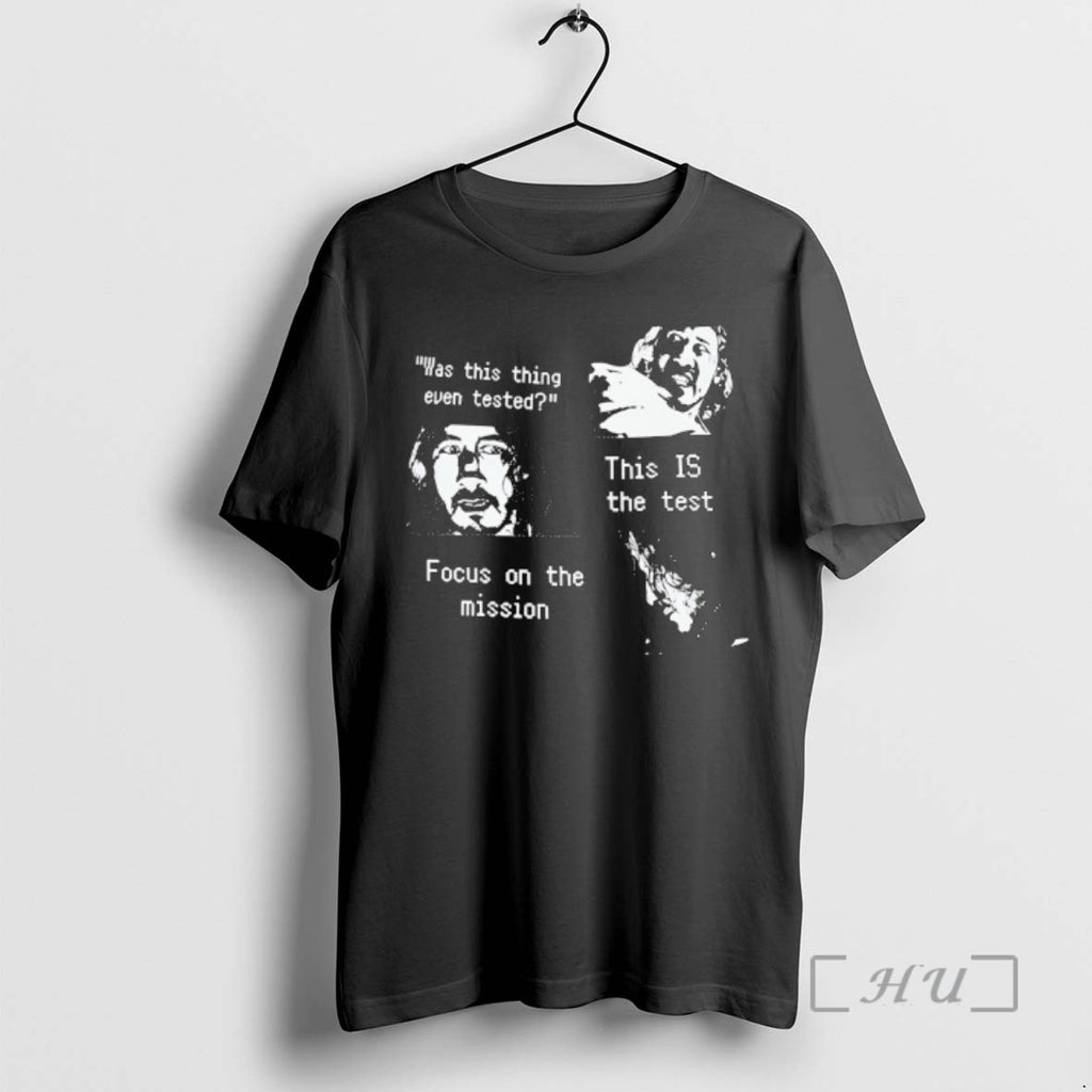 Officials Was This Thing Even Tested This Is The Test Focus On The Mission Premium T-Shirts, Hoodie, Sweatshirt