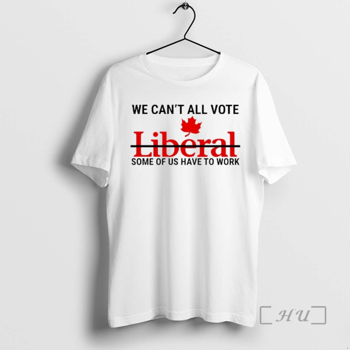 Officials We Cant All Vote Liberal Some Of Us Have To Work Canada Premium T-Shirts, Hoodie, Sweatshirt | PopFlextees.com