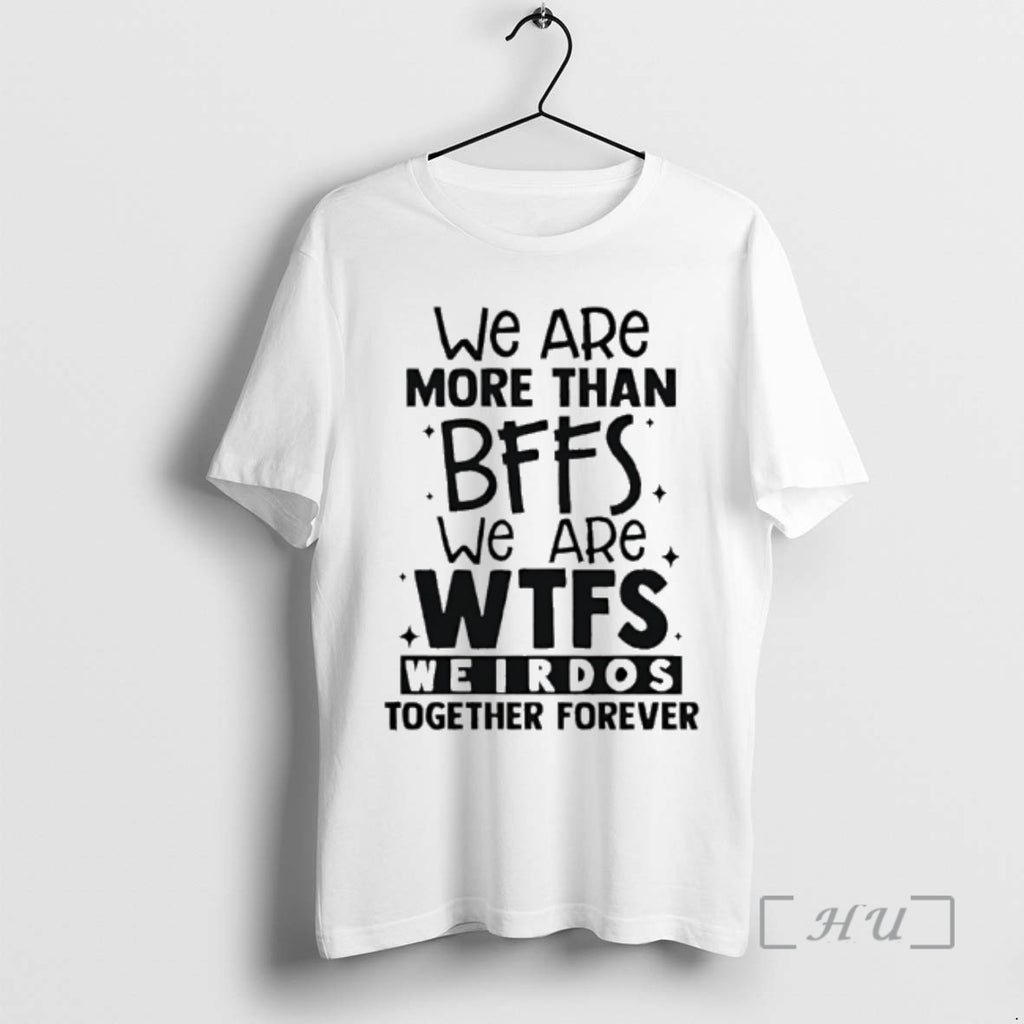 Officials We Are More Than Bffs We Are Wtfs Weirdos Together Forever Premium T Shirts Hoodie, Sweatshirt | PopFlextees.com