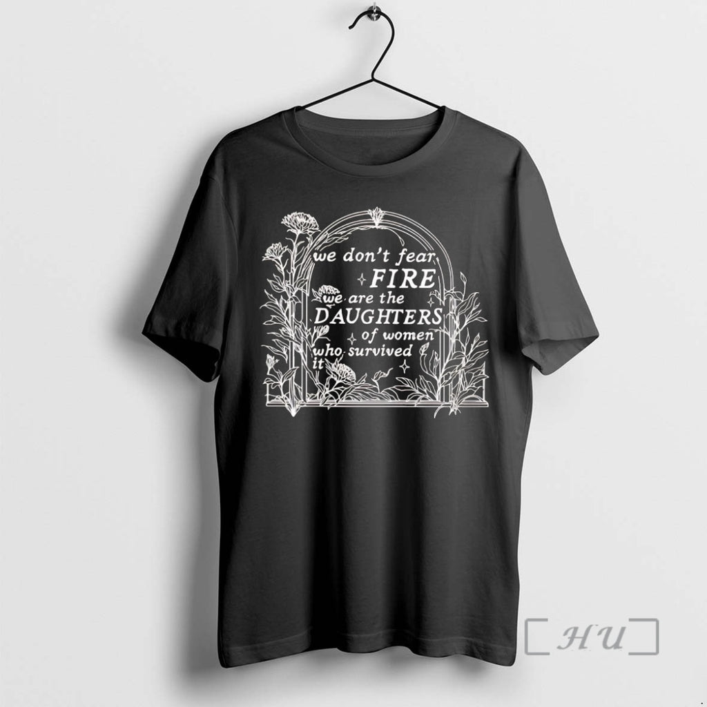 Officials We Dont Fear Fire We Are The Daughters Of Women Who Survived It Premium T-Shirts, Hoodie, Sweatshirt