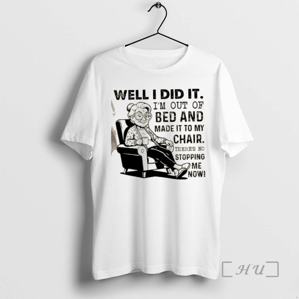 Officials Well I Did It Im Out Of Bed And Made It To My Chair T-Shirts, Hoodie, Sweatshirt | PopFlextees.com
