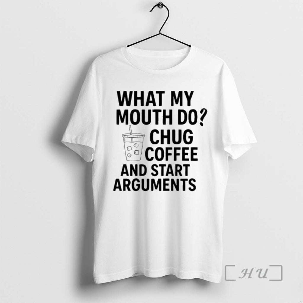 Officials What My Mouth Do Chug Coffee And Start Arguments T-Shirts, Hoodie, Sweatshirt | PopFlextees.com