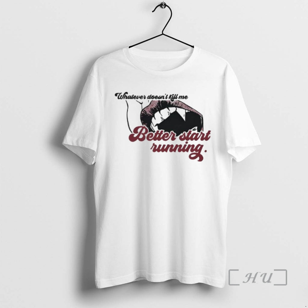Officials Whatever Doesnt Kill Me Better Start Running T-Shirts, Hoodie, Sweatshirt | PopFlextees.com