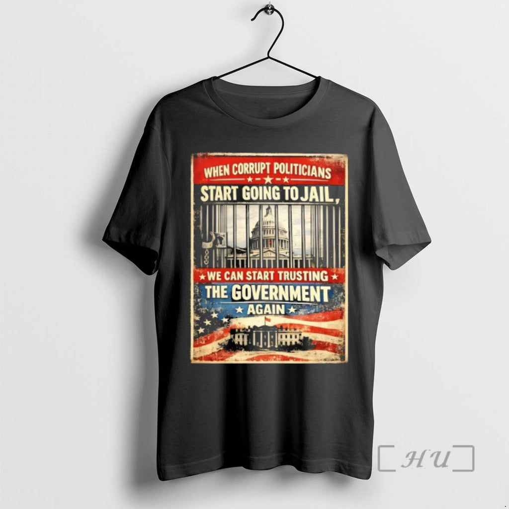 Officials When Corrupt Politicians Start Going To Jail We Can Start Trusting The Government Again T-Shirts, Hoodie,...