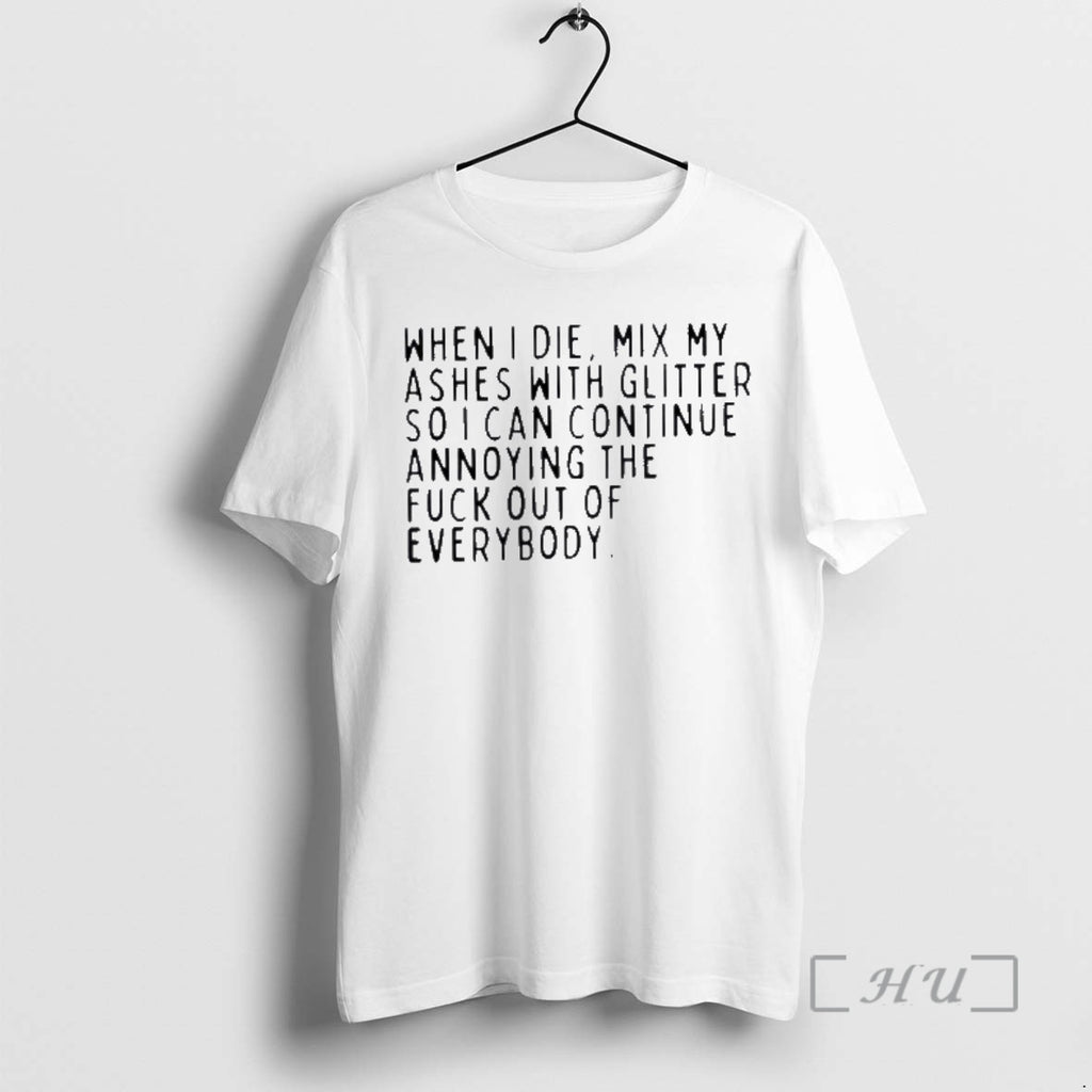 Officials When I Die Mix My Ashes With Glitter So I Can Continue Annoying The T-Shirts, Hoodie, Sweatshirt | PopFlextees.com