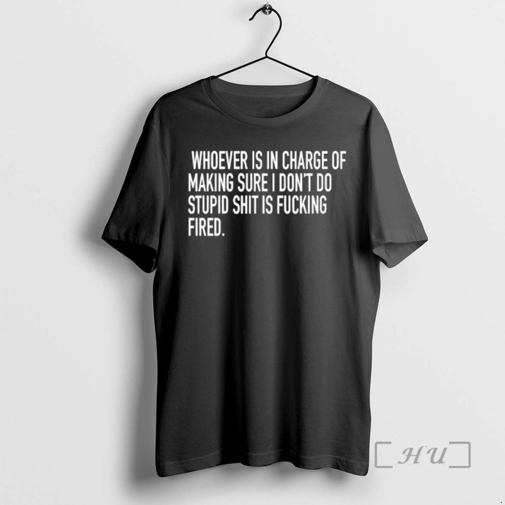 Officials Whoever Is In Charge Of Making Sure I Dont Do Stupid Shit Is Fucking T-Shirts, Hoodie, Sweatshirt | PopFlextees.com