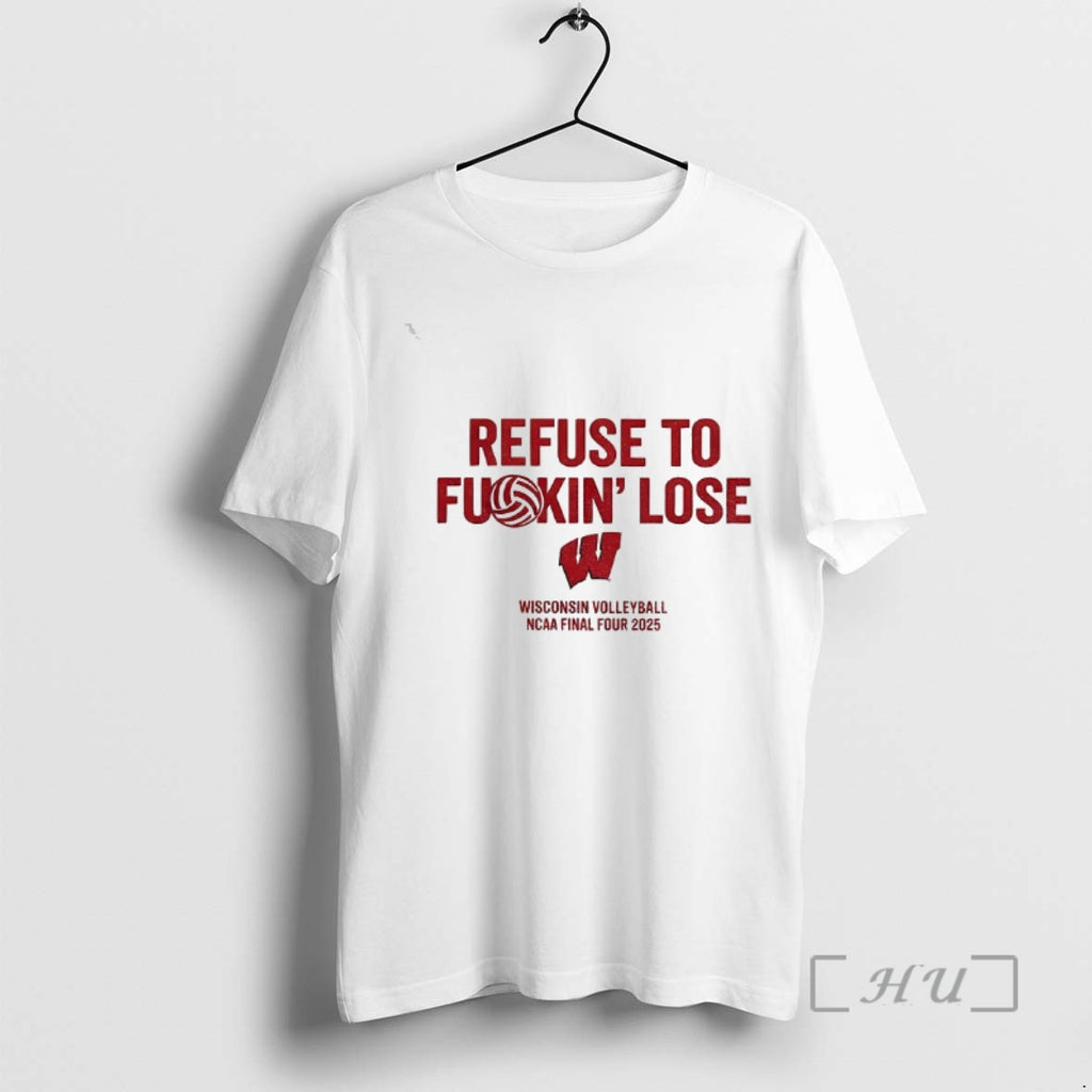 Officials Wisconsin Badgers Refuse To Fuckin Lose Wisconsin Volleyball Ncaa Final Four 2025 Premium T-Shirts, Hoodie,...