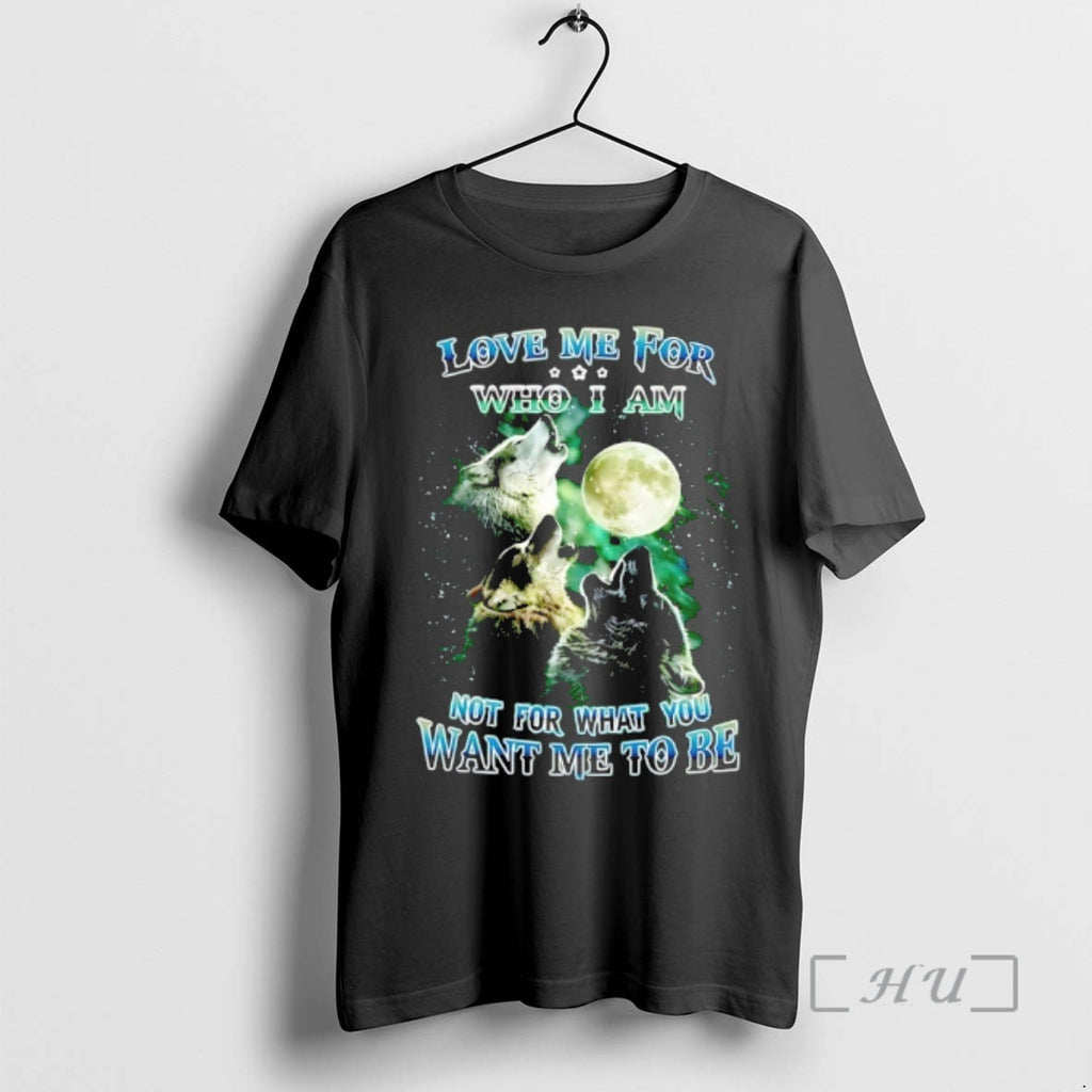 Officials Wolfs Love Me For Who I Am Not For What You Want Me To T-Shirts, Hoodie, Sweatshirt | PopFlextees.com