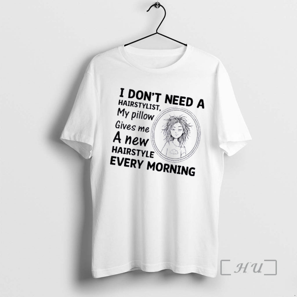 Officials Women I Dont Need A Hairstylist My Pillow Gives Me A New Hairstyle Every T-Shirts, Hoodie, Sweatshirt